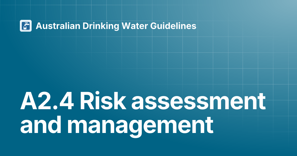 A2.4 Risk assessment and management | Australian Drinking Water Guidelines